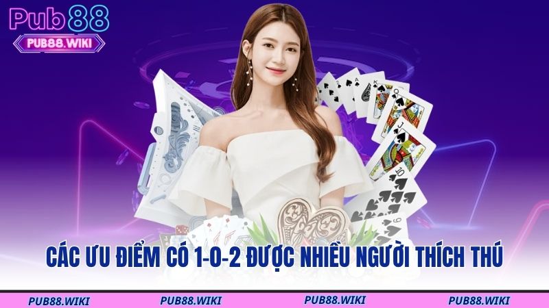 Các ưu điểm có 1-0-2 được nhiều người thích thú