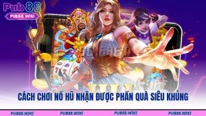 Cách chơi nổ hũ nhận được phần quà siêu khủng