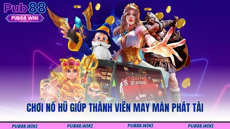 Chơi nổ hũ giúp thành viên may mắn phát tài