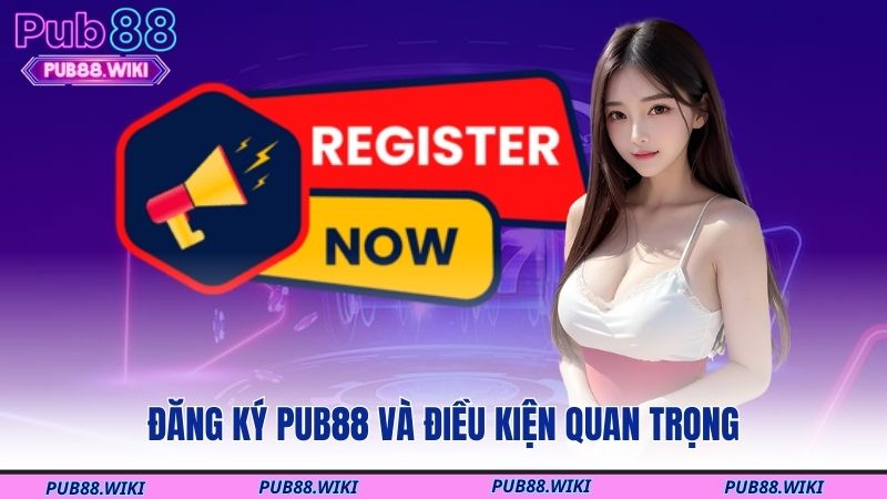 Đăng ký PUB88 và điều kiện quan trọng