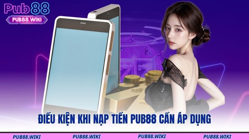 Điều kiện khi nạp tiền PUB88 cần áp dụng