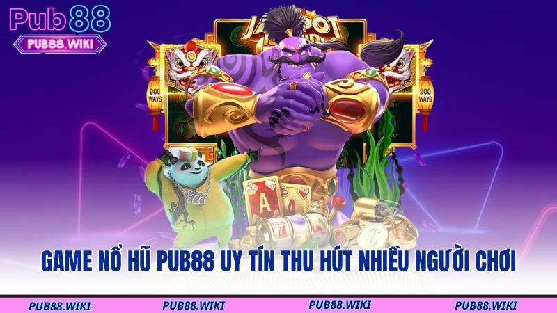 Game nổ hũ PUB88 uy tín thu hút nhiều người chơi