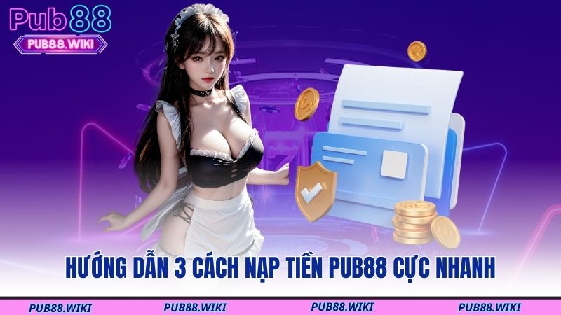 Hướng dẫn 3 cách nạp tiền PUB88 cực nhanh