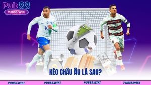 Kèo châu Âu là sao?