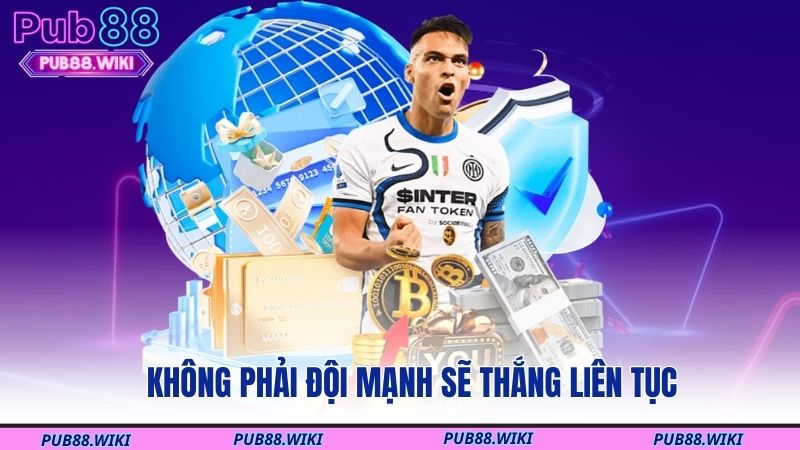 Không phải đội mạnh sẽ thắng liên tục