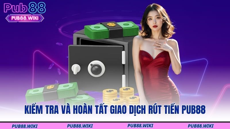 Kiểm tra và hoàn tất giao dịch rút tiền PUB88