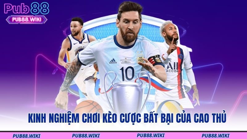 Kinh nghiệm chơi kèo cược bất bại của cao thủ