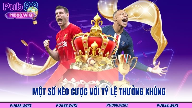 Một số kèo cược với tỷ lệ thưởng khủng