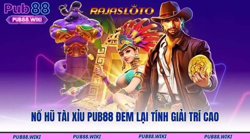 Nổ hũ Tài Xỉu PUB88 đem lại tính giải trí cao