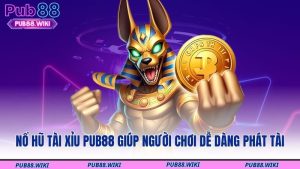Nổ hũ Tài Xỉu PUB88 giúp người chơi dễ dàng phát tài