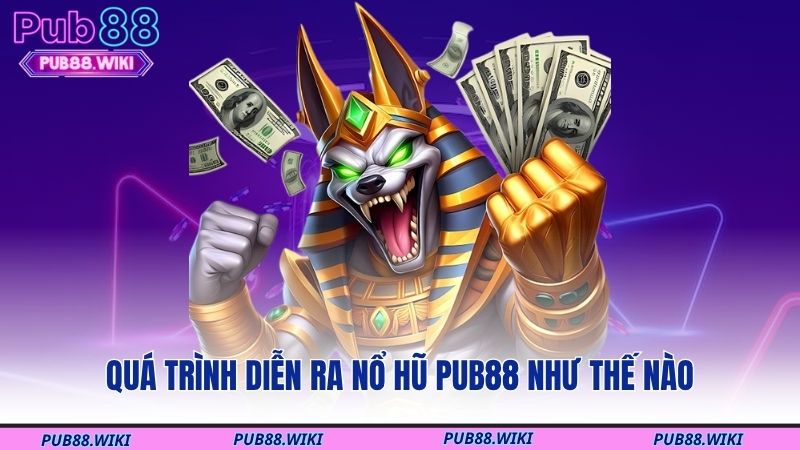 Quá trình diễn ra nổ hũ PUB88 như thế nào
