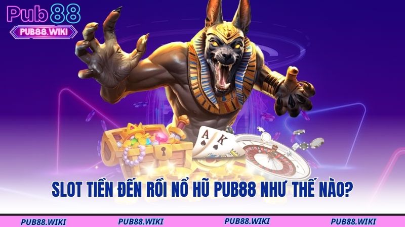 Slot Tiền Đến Rồi nổ hũ PUB88 như thế nào?