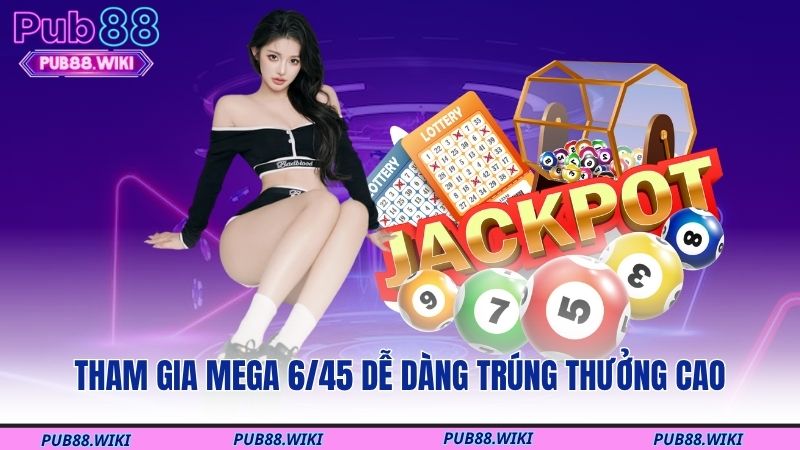 Tham gia Mega 6/45 dễ dàng trúng thưởng cao
