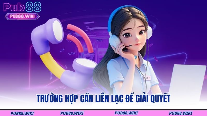 Trường hợp cần liên lạc để giải quyết