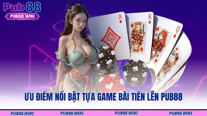 Ưu điểm nổi bật tựa game bài tiến lên PUB88