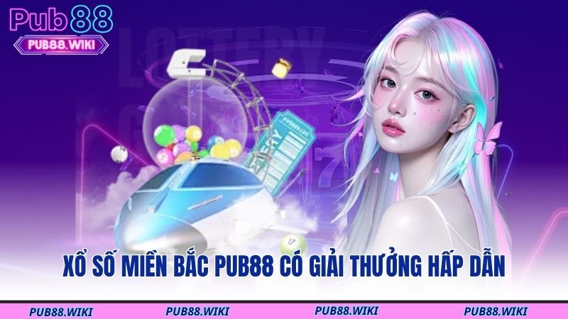 Xổ số miền Bắc PUB88 có giải thưởng hấp dẫn